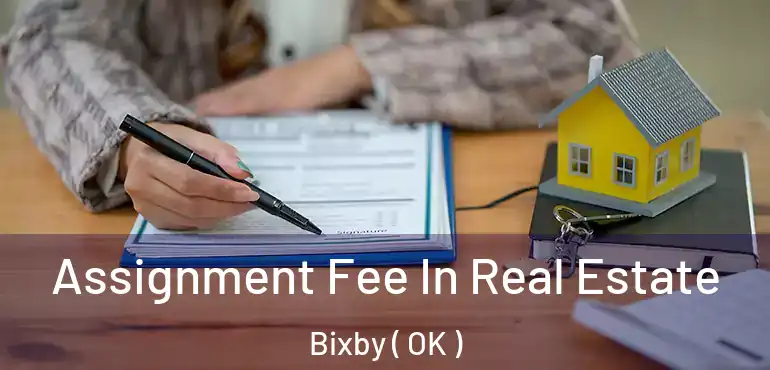 Assignment Fee In Real Estate Bixby ( OK )
