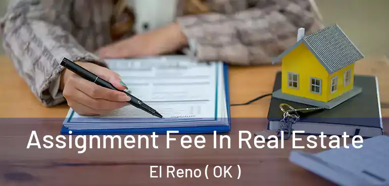 Assignment Fee In Real Estate El Reno ( OK )