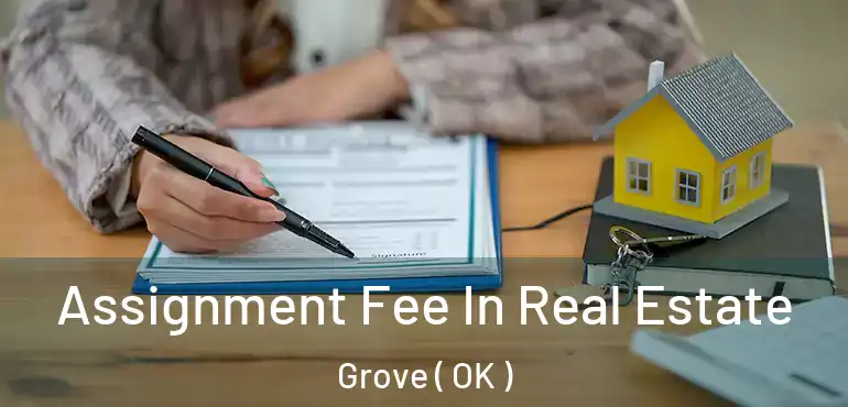 Assignment Fee In Real Estate Grove ( OK )