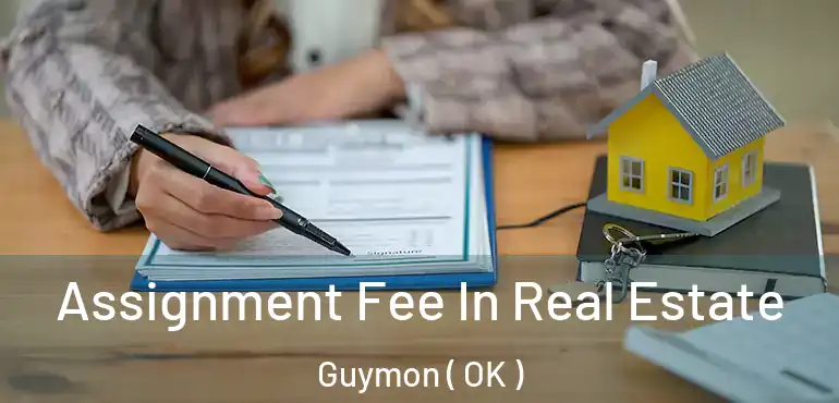 Assignment Fee In Real Estate Guymon ( OK )
