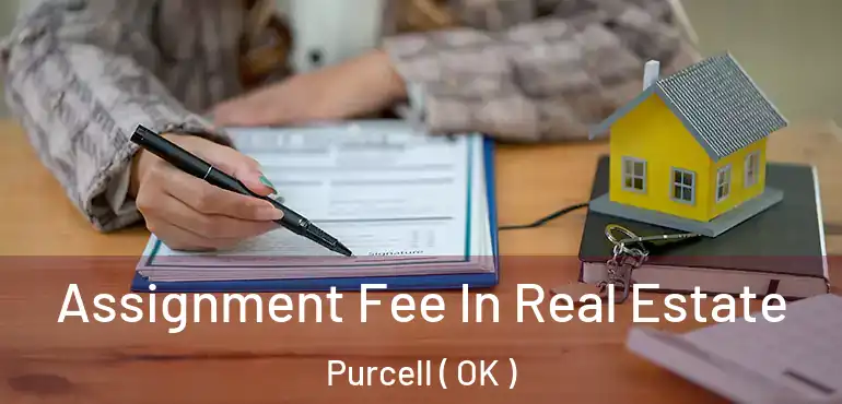 Assignment Fee In Real Estate Purcell ( OK )