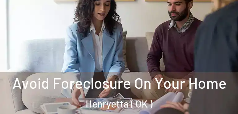  Avoid Foreclosure On Your Home Henryetta ( OK )