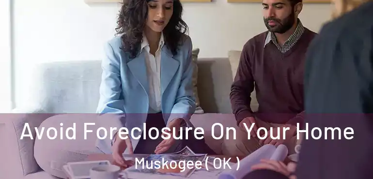 Avoid Foreclosure On Your Home Muskogee ( OK )