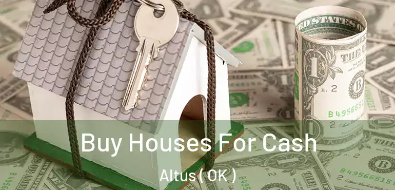 Buy Houses For Cash Altus ( OK )