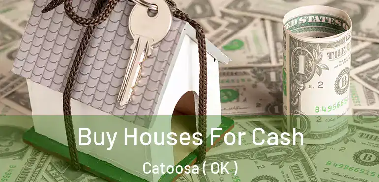Buy Houses For Cash Catoosa ( OK )