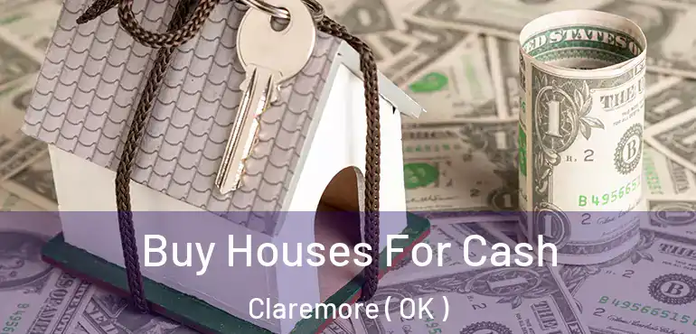 Buy Houses For Cash Claremore ( OK )