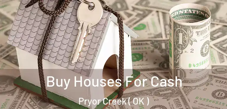 Buy Houses For Cash Pryor Creek ( OK )