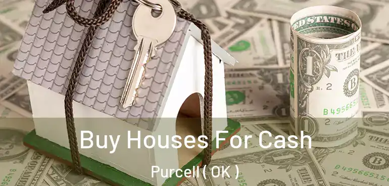 Buy Houses For Cash Purcell ( OK )