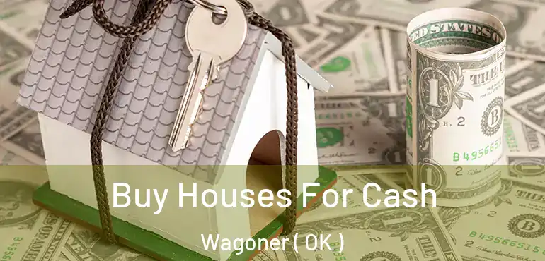  Buy Houses For Cash Wagoner ( OK )