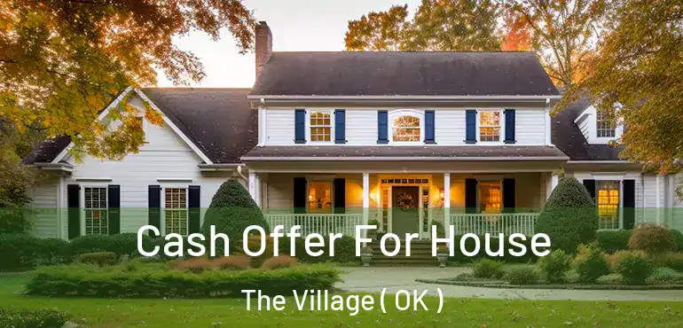 Cash Offer For House The Village ( OK )