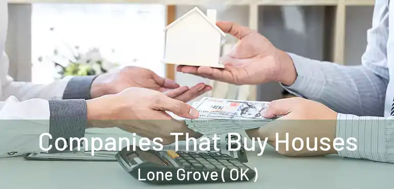 Companies That Buy Houses Lone Grove ( OK )