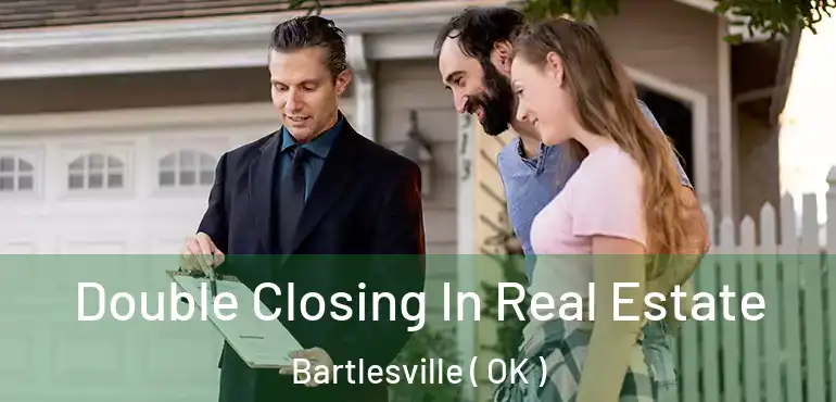 Double Closing In Real Estate Bartlesville ( OK )
