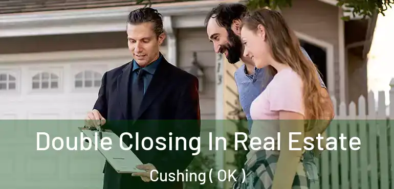  Double Closing In Real Estate Cushing ( OK )