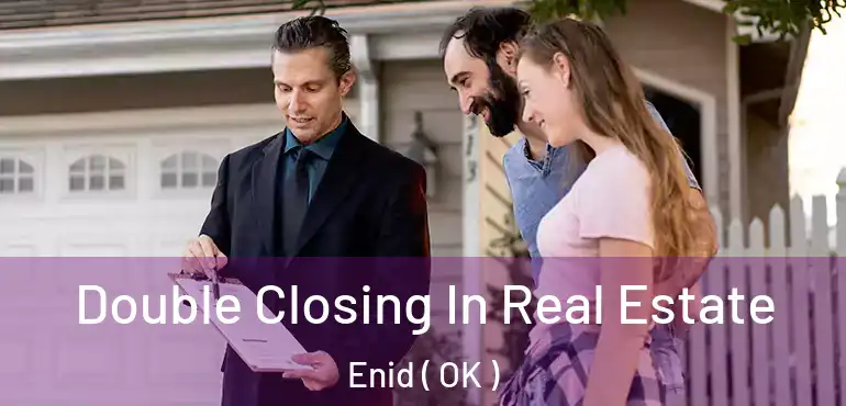 Double Closing In Real Estate Enid ( OK )