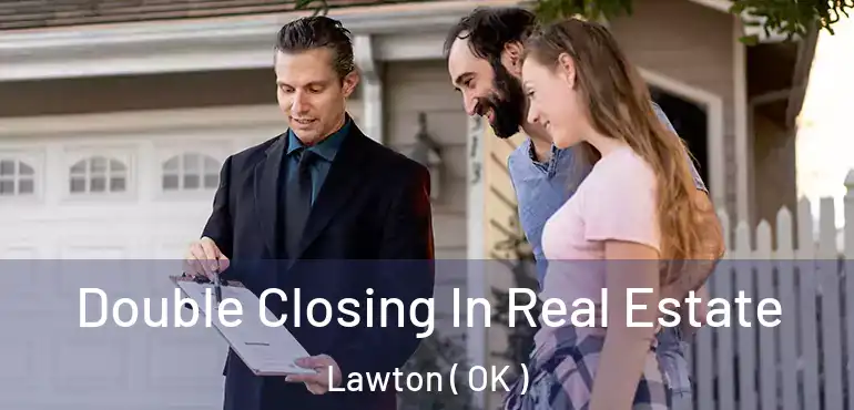 Double Closing In Real Estate Lawton ( OK )