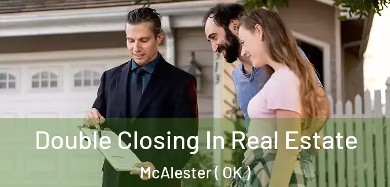 Double Closing In Real Estate McAlester ( OK )