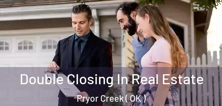 Double Closing In Real Estate Pryor Creek ( OK )