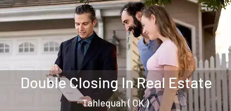 Double Closing In Real Estate Tahlequah ( OK )