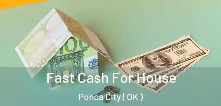  Fast Cash For House Ponca City ( OK )
