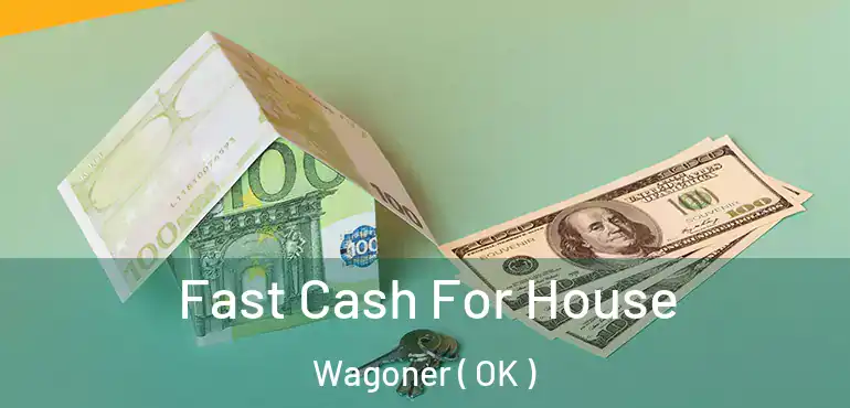  Fast Cash For House Wagoner ( OK )