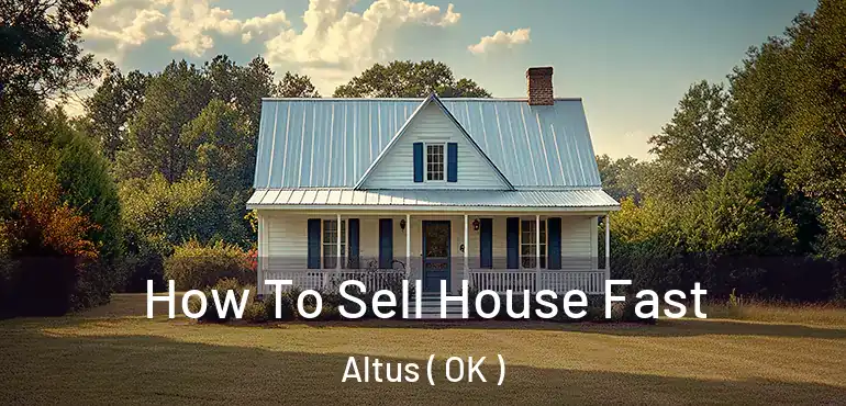 How To Sell House Fast Altus ( OK )