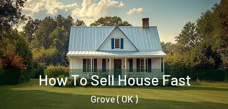 How To Sell House Fast Grove ( OK )
