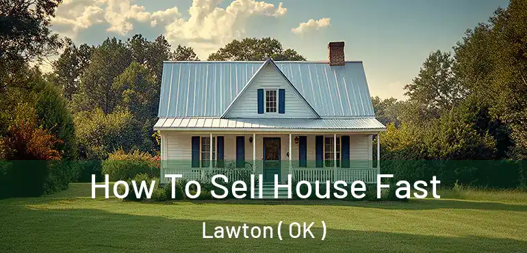  How To Sell House Fast Lawton ( OK )
