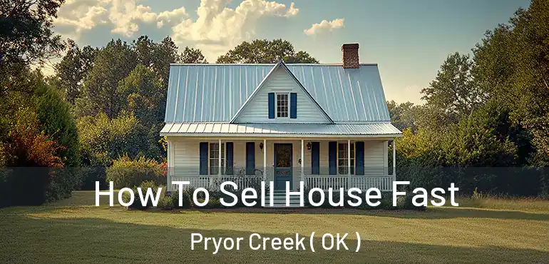  How To Sell House Fast Pryor Creek ( OK )