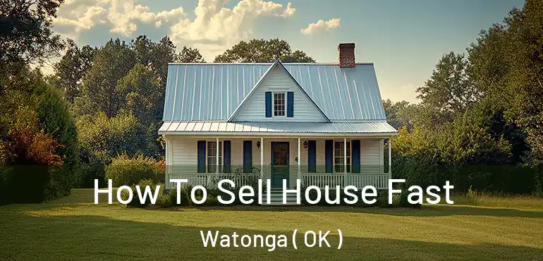 How To Sell House Fast Watonga ( OK )