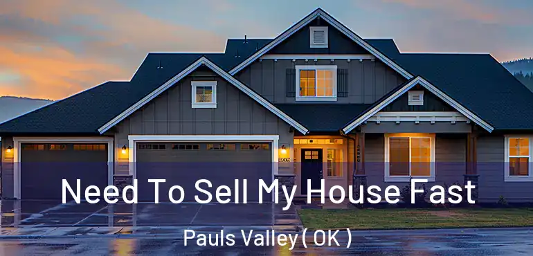 Need To Sell My House Fast Pauls Valley ( OK )