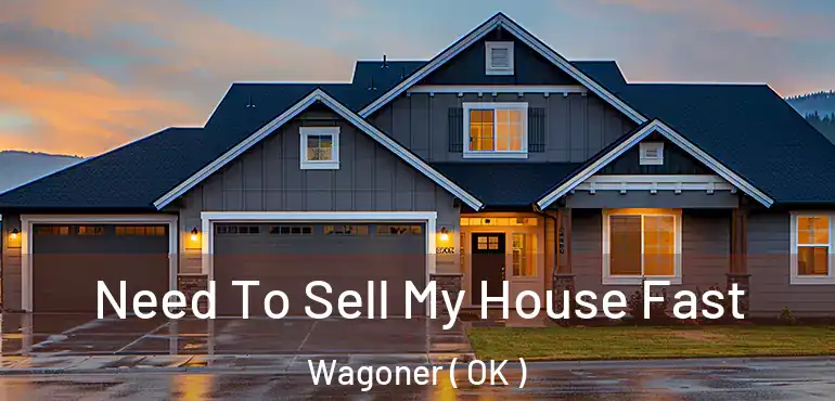 Need To Sell My House Fast Wagoner ( OK )