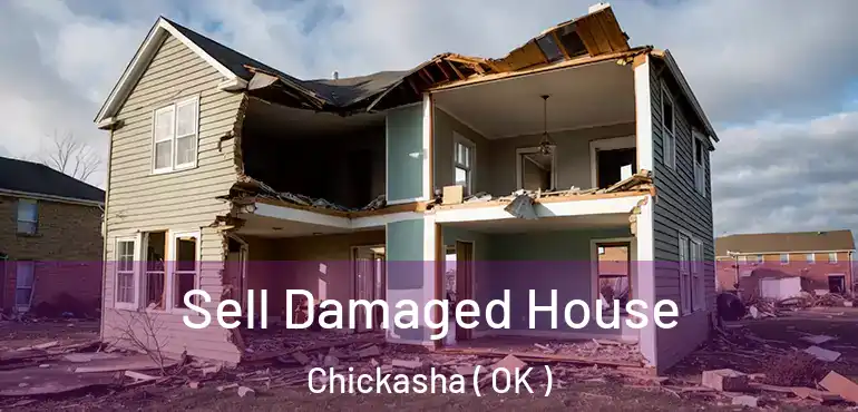 Sell Damaged House Chickasha ( OK )
