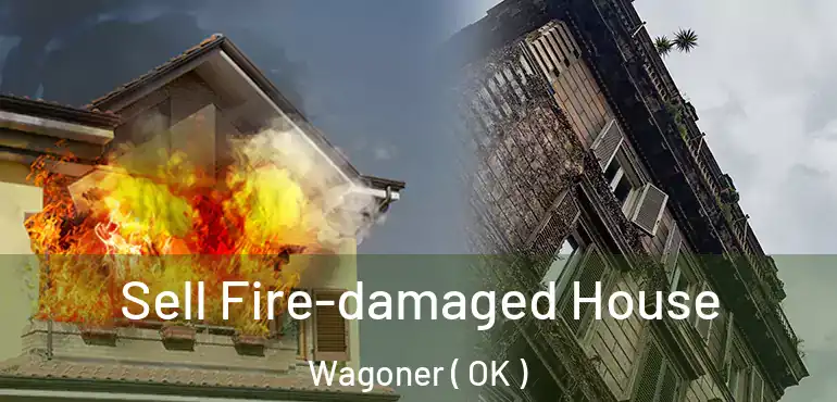 Sell Fire-damaged House Wagoner ( OK )