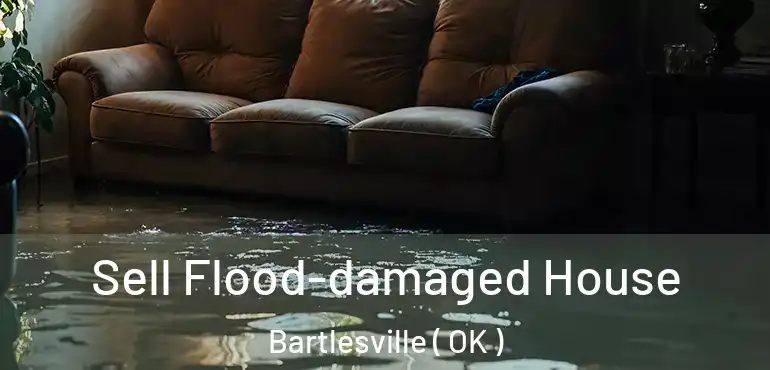  Sell Flood-damaged House Bartlesville ( OK )