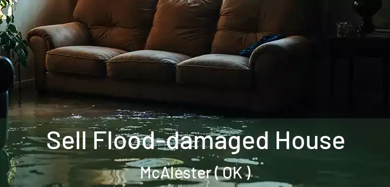 Sell Flood-damaged House McAlester ( OK )