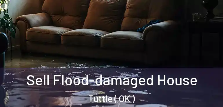 Sell Flood-damaged House Tuttle ( OK )