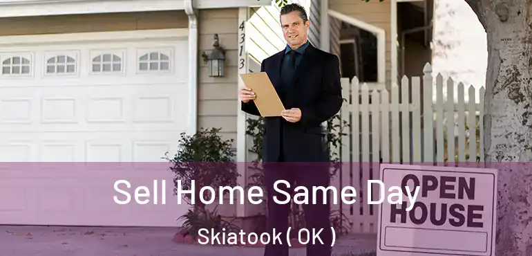 Sell Home Same Day Skiatook ( OK )