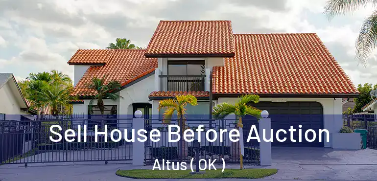 Sell House Before Auction Altus ( OK )