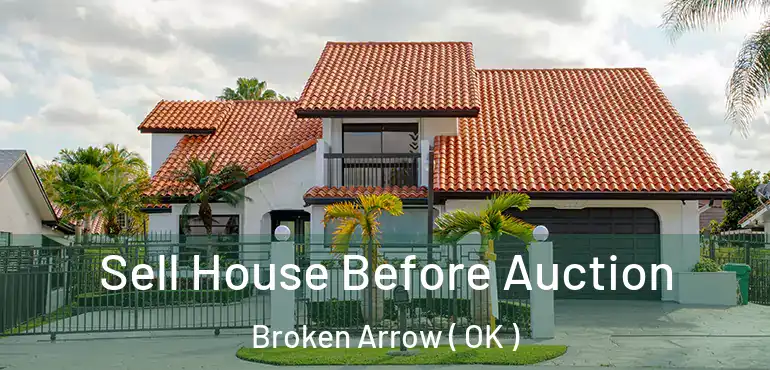 Sell House Before Auction Broken Arrow ( OK )