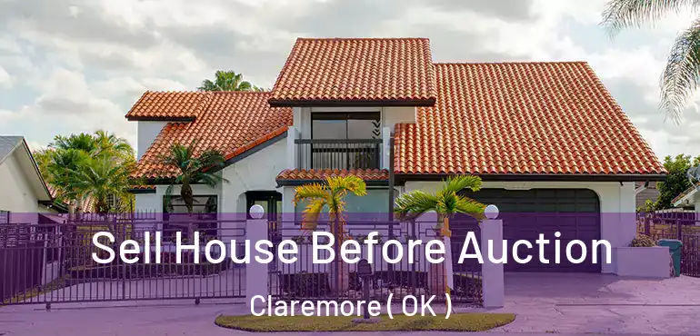 Sell House Before Auction Claremore ( OK )