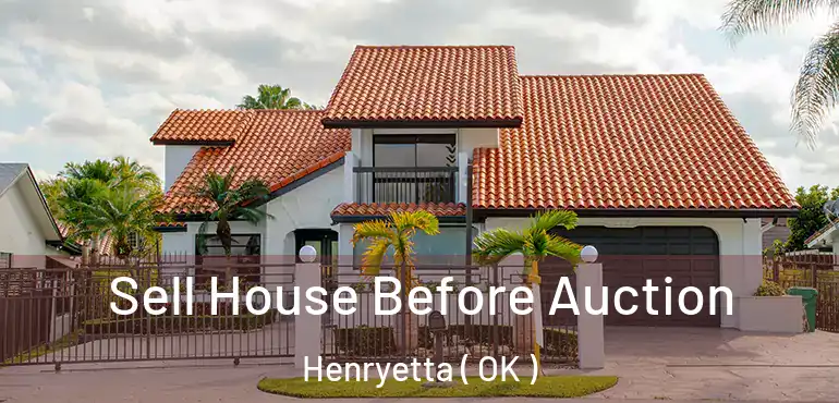 Sell House Before Auction Henryetta ( OK )