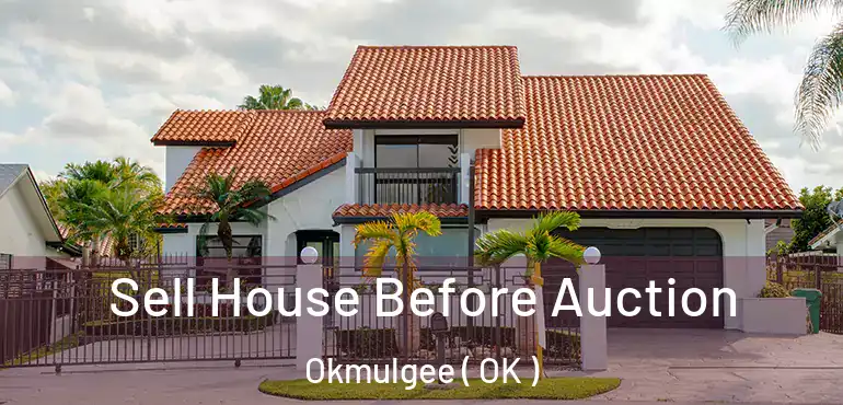 Sell House Before Auction Okmulgee ( OK )