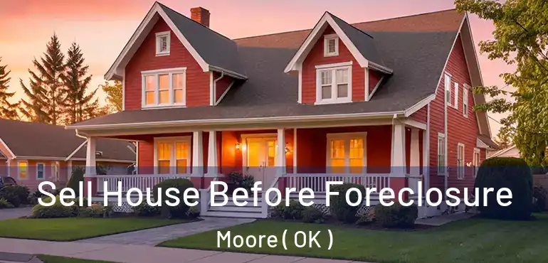 Sell House Before Foreclosure Moore ( OK )