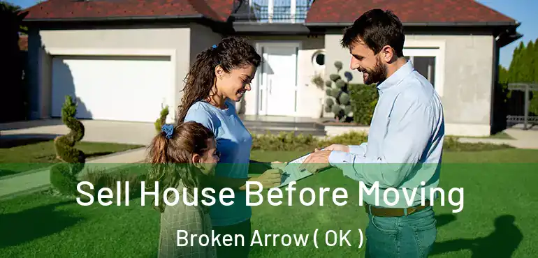 Sell House Before Moving Broken Arrow ( OK )