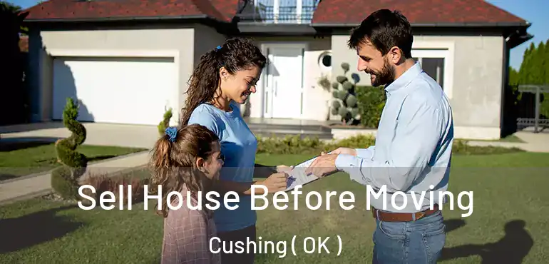 Sell House Before Moving Cushing ( OK )