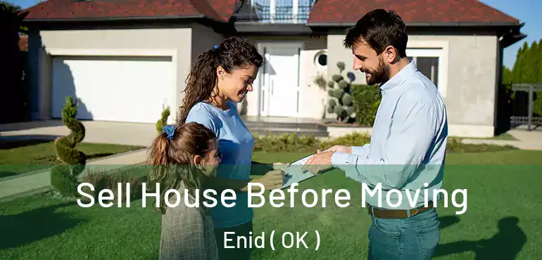 Sell House Before Moving Enid ( OK )