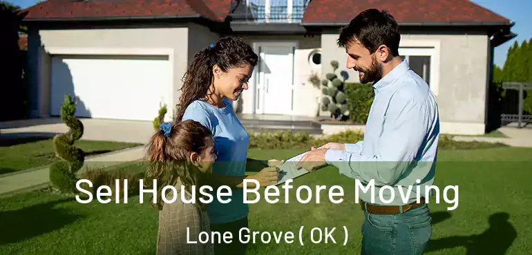 Sell House Before Moving Lone Grove ( OK )