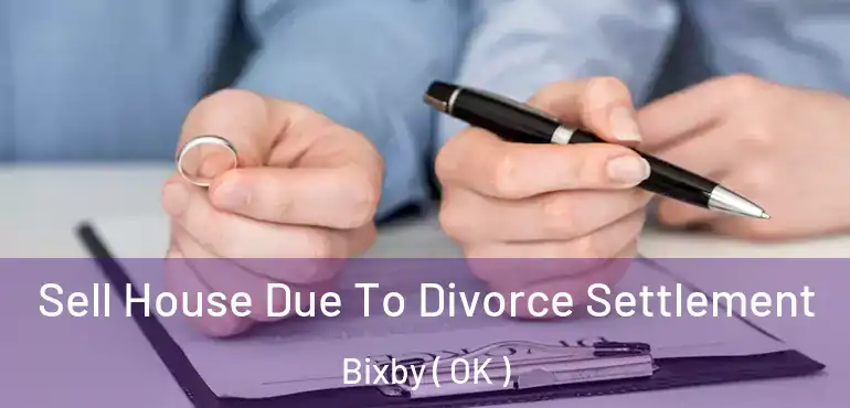 Sell House Due To Divorce Settlement Bixby ( OK )
