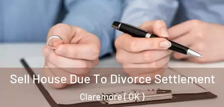  Sell House Due To Divorce Settlement Claremore ( OK )