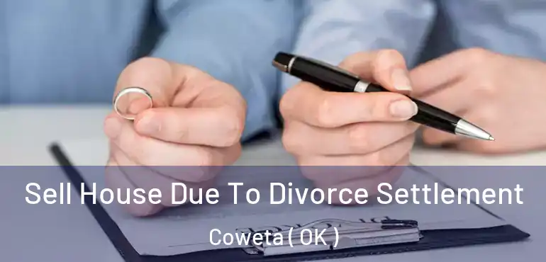 Sell House Due To Divorce Settlement Coweta ( OK )
